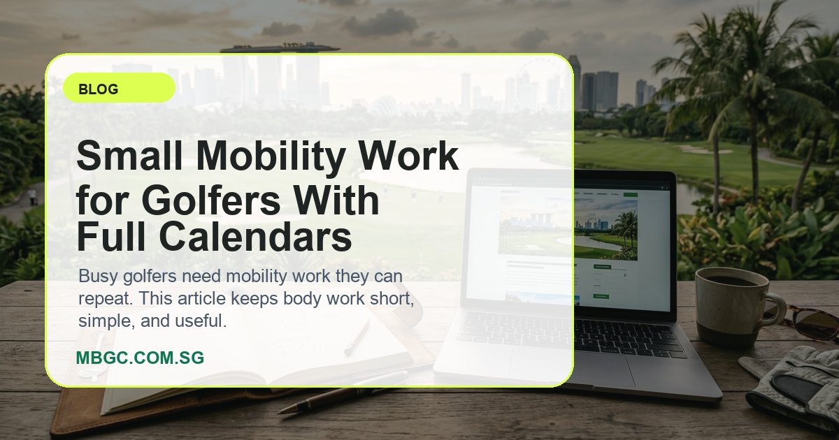 Small Mobility Work for Golfers With Full Calendars | MBGC.COM.SG