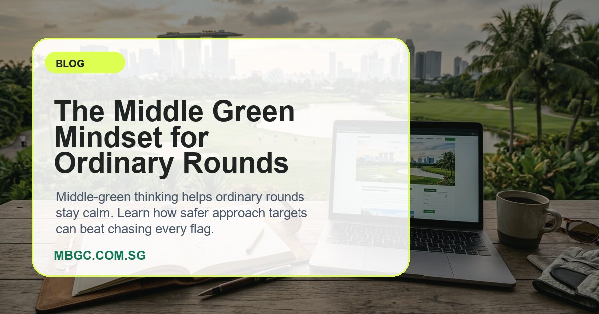 The Middle Green Mindset for Ordinary Rounds | MBGC.COM.SG