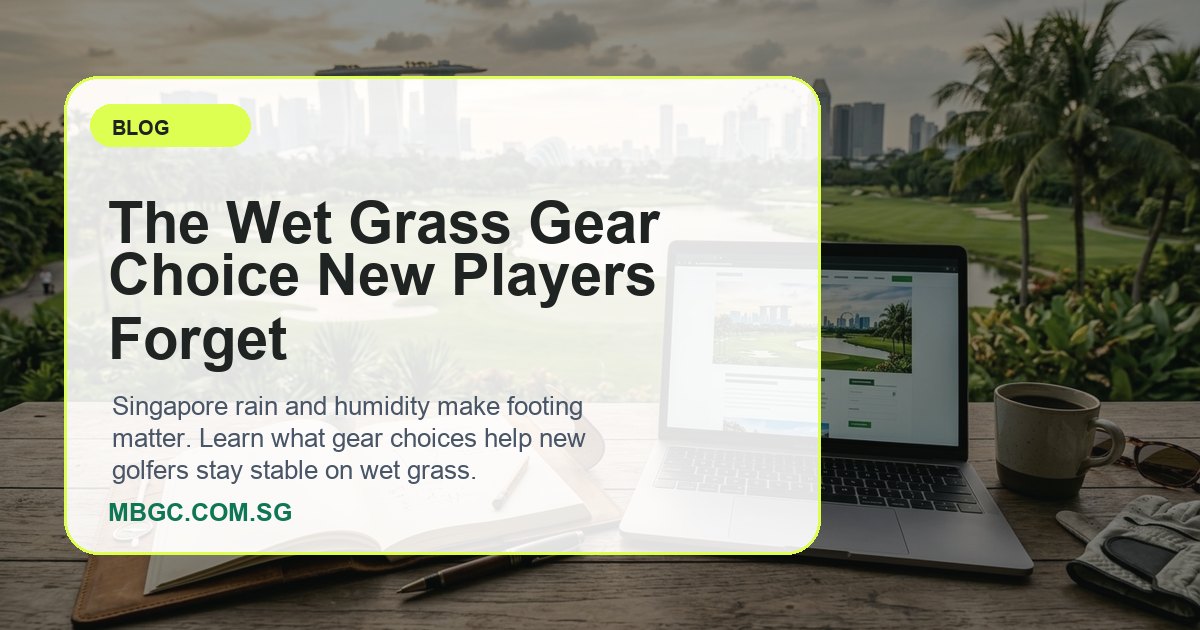The Wet Grass Gear Choice New Players Forget | MBGC.COM.SG